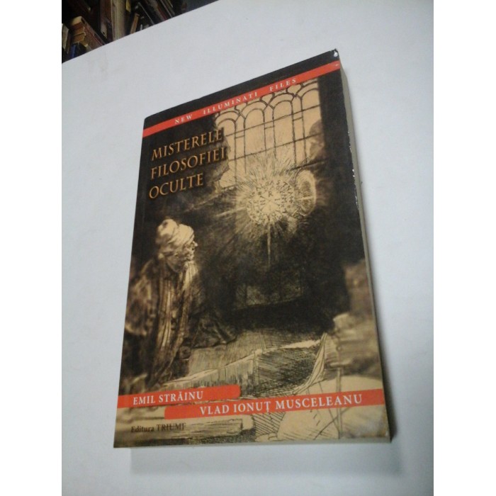 MISTERELE FILOSOFIEI OCULTE - Emil Strainu/ V.I.Musceleanu - Editura TRIUMF 2016